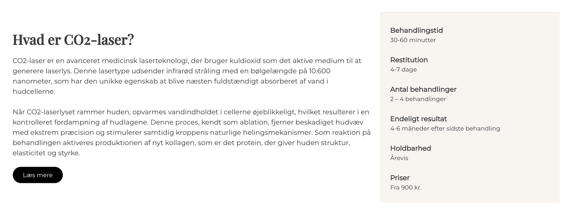 Behandlingssiden: Hvad er CO2-laser? med faktaboksen Behandlingstid 30-60 minutter, Restitution 4-7 dage, Antal behandlinger 2-4, Endeligt resultat 4-6 måneder efter sidste behandling, Holdbarhed årevis, Priser fra 900 kr.